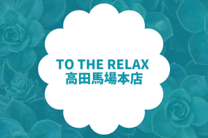 TO THE RELAX 高田馬場本店